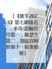 《歌手2025》第七期排名：米奇·盖顿首夺第一，陈楚生第二，郑欣宜将参加下一轮张榜赛