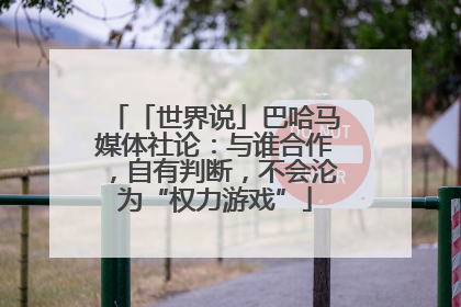 「世界说」巴哈马媒体社论：与谁合作，自有判断，不会沦为“权力游戏”