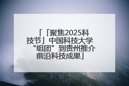 「聚焦2025科技节」中国科技大学“组团”到贵州推介前沿科技成果