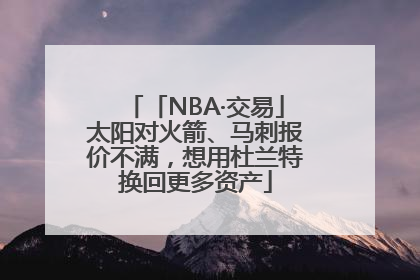 「NBA·交易」太阳对火箭、马刺报价不满，想用杜兰特换回更多资产