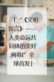 “《文明宣言》——人类命运共同体的美好画卷I”全球首发