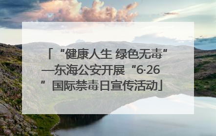 “健康人生 绿色无毒”—东海公安开展“6·26”国际禁毒日宣传活动