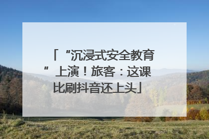 “沉浸式安全教育”上演！旅客：这课比刷抖音还上头