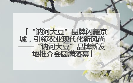 “讷河大豆”品牌闪耀京城，引领农业现代化新风尚——“讷河大豆”品牌新发地推介会圆满落幕
