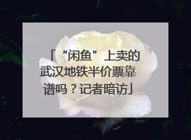 “闲鱼”上卖的武汉地铁半价票靠谱吗？记者暗访