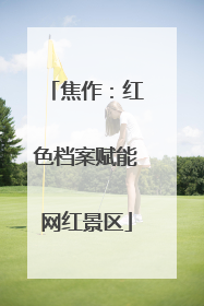 焦作：红色档案赋能网红景区