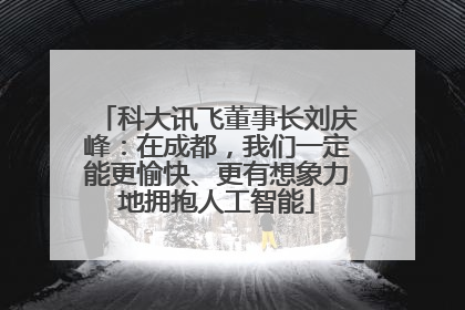 科大讯飞董事长刘庆峰：在成都，我们一定能更愉快、更有想象力地拥抱人工智能
