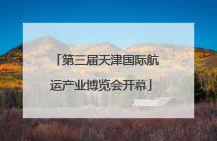 第三届天津国际航运产业博览会开幕
