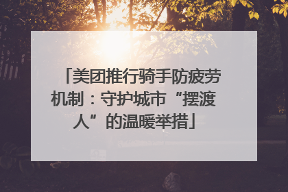 美团推行骑手防疲劳机制：守护城市“摆渡人”的温暖举措