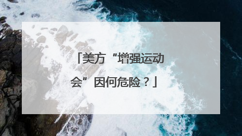 美方“增强运动会”因何危险？