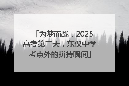 为梦而战：2025高考第二天，东仪中学考点外的拼搏瞬间