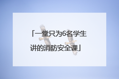 一堂只为6名学生讲的消防安全课
