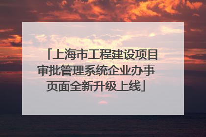 上海市工程建设项目审批管理系统企业办事页面全新升级上线