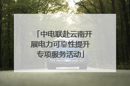 中电联赴云南开展电力可靠性提升专项服务活动