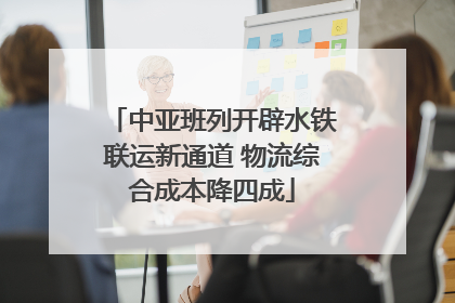 中亚班列开辟水铁联运新通道 物流综合成本降四成