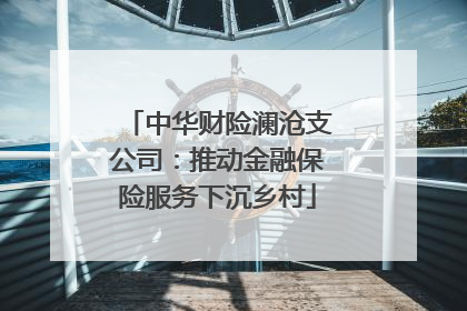 中华财险澜沧支公司：推动金融保险服务下沉乡村
