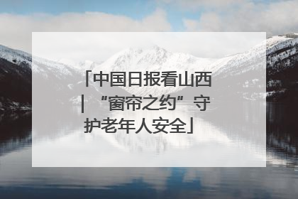 中国日报看山西｜“窗帘之约”守护老年人安全