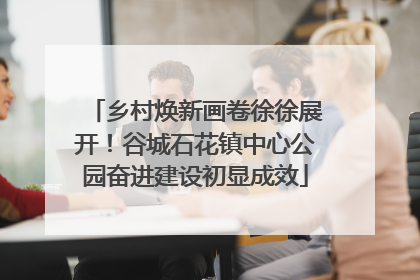 乡村焕新画卷徐徐展开！谷城石花镇中心公园奋进建设初显成效