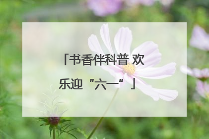 书香伴科普 欢乐迎“六一”