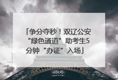 争分夺秒！双辽公安“绿色通道”助考生5分钟“办证”入场