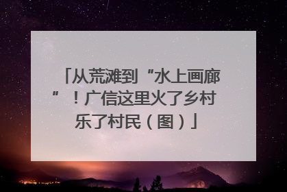 从荒滩到“水上画廊”！广信这里火了乡村 乐了村民（图）