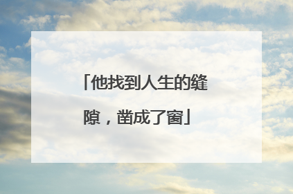 他找到人生的缝隙，凿成了窗