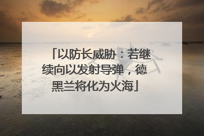 以防长威胁：若继续向以发射导弹，德黑兰将化为火海