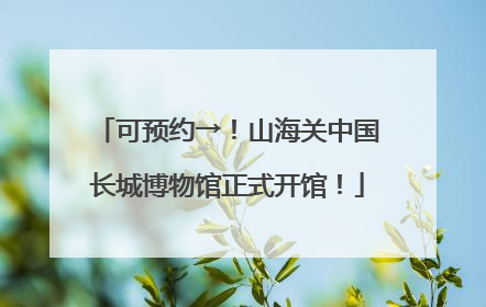 可预约→！山海关中国长城博物馆正式开馆！