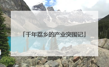 千年荔乡的产业突围记
