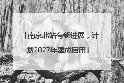 南京北站有新进展，计划2027年建成启用