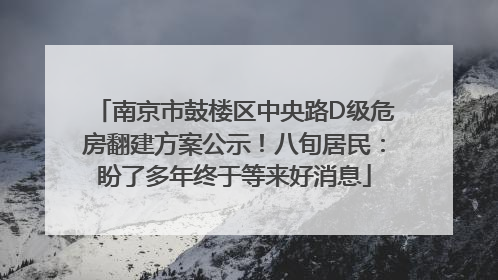 南京市鼓楼区中央路D级危房翻建方案公示！八旬居民：盼了多年终于等来好消息