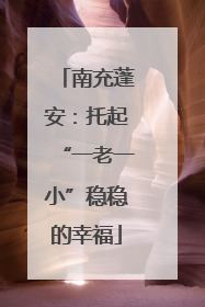 南充蓬安：托起“一老一小”稳稳的幸福