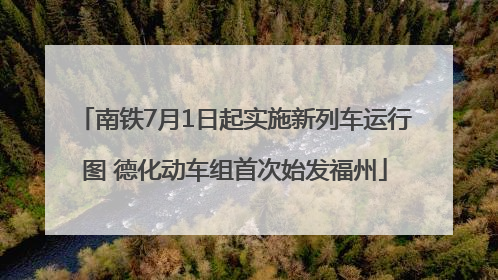 南铁7月1日起实施新列车运行图 德化动车组首次始发福州