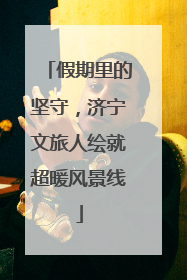 假期里的坚守，济宁文旅人绘就超暖风景线