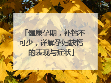 健康孕期，补钙不可少，详解孕妇缺钙的表现与症状