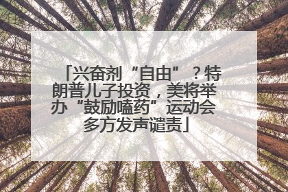 兴奋剂“自由”？特朗普儿子投资，美将举办“鼓励嗑药”运动会 多方发声谴责