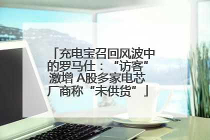 充电宝召回风波中的罗马仕：“访客”激增 A股多家电芯厂商称“未供货”