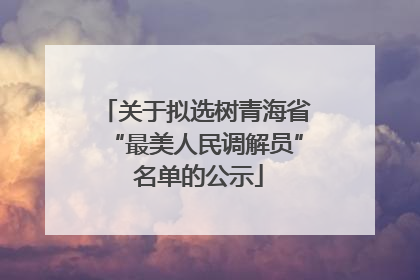 关于拟选树青海省“最美人民调解员” 名单的公示