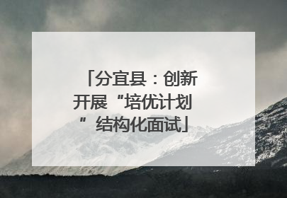 分宜县：创新开展“培优计划”结构化面试
