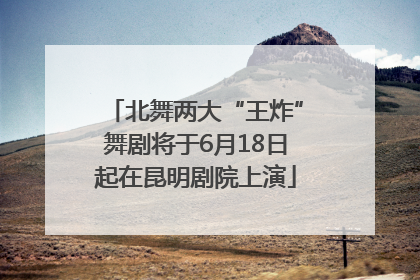 北舞两大“王炸”舞剧将于6月18日起在昆明剧院上演