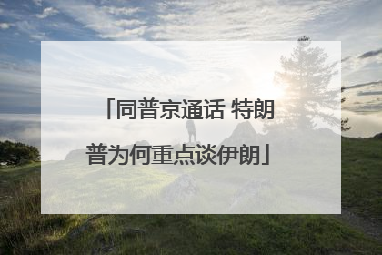 同普京通话 特朗普为何重点谈伊朗