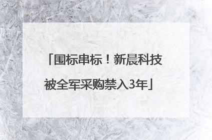 围标串标！新晨科技被全军采购禁入3年