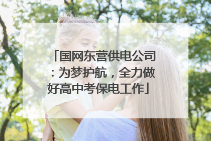 国网东营供电公司：为梦护航，全力做好高中考保电工作