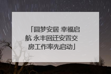 圆梦安居 幸福启航 永丰回迁安置交房工作率先启动