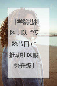 学院巷社区：以“传统节日+”推动社区服务升级