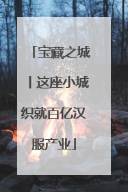 宝藏之城丨这座小城织就百亿汉服产业
