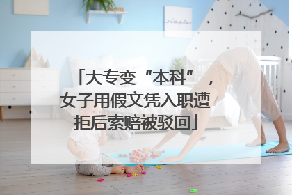 大专变“本科”，女子用假文凭入职遭拒后索赔被驳回