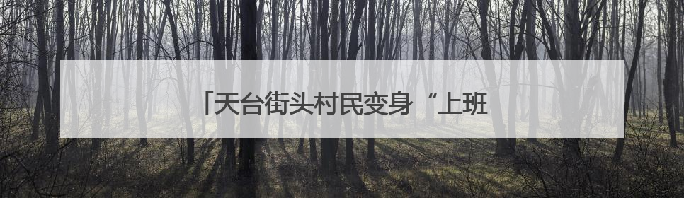 天台街头村民变身“上班族” 小灯具照亮共富路