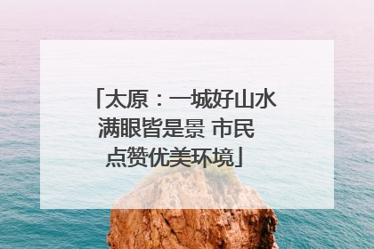 太原：一城好山水 满眼皆是景 市民点赞优美环境