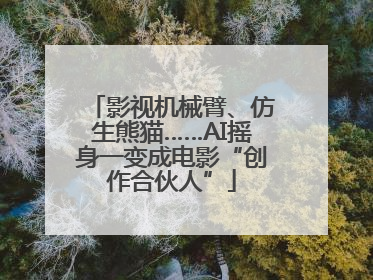 影视机械臂、仿生熊猫……AI摇身一变成电影“创作合伙人”